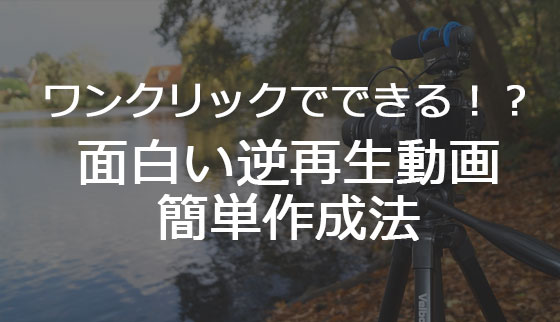 逆再生動画が作れるソフトと方法