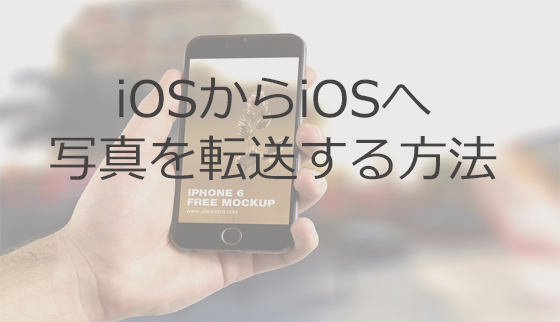 iOSデバイスから他のiOSデバイスに写真を転送する三つの簡単な方法